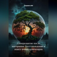 Создавая себя. Саморазвитие после выгорания: Восстановление и поиск новых ориентиров