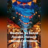Сергей Чувашов. Фэнтези. За Белой Линией. Ночной Базар Светляков.