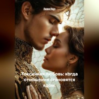 Лилия Роуз. Токсичная любовь: когда отношения становятся ядом.