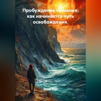 Лилия Роуз. Пробуждение сознания: как начинается путь освобождения.