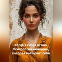 Луиса Хьюз. Когда я снова встаю. Психология женщины, которая выбирает себя
