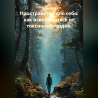 Лилия Роуз. Пространство для себя: как освободиться от токсичных людей.