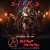 Алексей Елисеев. S-T-I-K-S. «А» – значит атомиты!