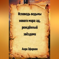 Анри Эфирион. Исповедь ведьмы нового мира: ад, рождённый звёздами