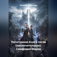 Наталия Королева. Пятитомник.Книга пятая (заключительная): Симфония Миров