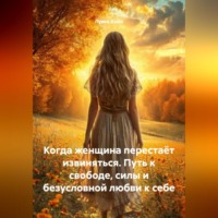 Луиса Хьюз. Когда женщина перестаёт извиняться. Путь к свободе, силы и безусловной любви к себе