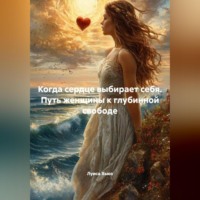 Луиса Хьюз. Когда сердце выбирает себя. Путь женщины к глубинной свободе