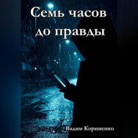 Вадим Корниенко. Семь часов до правды