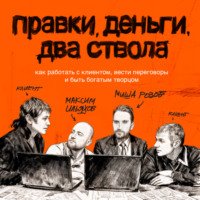 Максим Ильяхов. Правки, деньги, два ствола. Как работать с клиентом, вести переговоры и быть богатым творцом