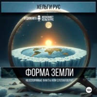 Хельги Рус. Форма Земли. Неоспоримые факты или слепая вера?