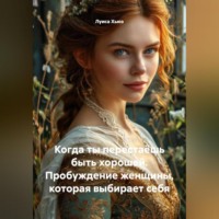 Луиса Хьюз. Когда ты перестаёшь быть хорошей. Пробуждение женщины, которая выбирает себя