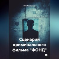 Пётр Фарфудинов. Сценарий КРИМИНАЛЬНОГО фильма «ФОНД»