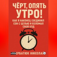Николай Щербатюк. Чёрт, Опять Утро! Как Я Наконец Соединил Сон с Целью и Взломал Свой КПД