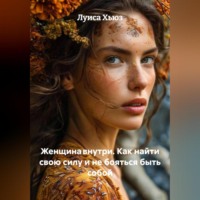 Луиса Хьюз. Женщина внутри. Как найти свою силу и не бояться быть собой