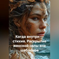 Луиса Хьюз. Когда внутри – стихия. Раскрытие женской силы вне шаблонов