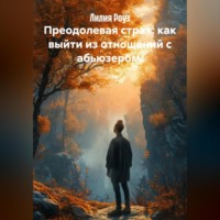 Лилия Роуз. Преодолевая страх: как выйти из отношений с абьюзером.