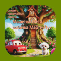 Тина Лежава. Совсем невыдуманные истории: машинка Ми и собачка Марти-Пух