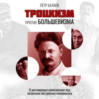 Петр Балаев. Троцкизм против большевизма. О реставрации капитализма под лозунгами построения коммунизма
