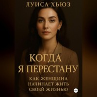 Луиса Хьюз. Когда я перестану. Как женщина начинает жить своей жизнью