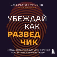 Джереми Гуревиц. Убеждай как разведчик. Методы спецслужб для установления контакта и влияния на людей