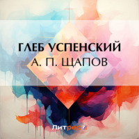 Глеб Иванович Успенский. А. П. Щапов