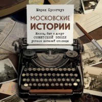 Мария Кронгауз. Московские истории. Жизнь, быт и досуг советской эпохи устами жителей столицы