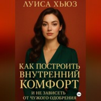 Луиса Хьюз. Как построить внутренний комфорт и не зависеть от чужого одобрения