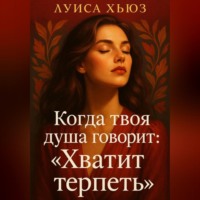 Луиса Хьюз. Когда твоя душа говорит: «Хватит терпеть»
