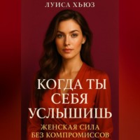 Луиса Хьюз. Когда ты себя услышишь. Женская сила без компромиссов