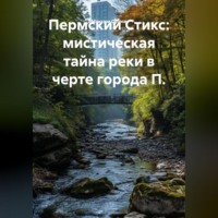 Максим Вячеславович Орлов. Пермский Стикс: мистическая тайна реки в черте города П.