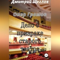 Дмитрий Щеглов. Опер Громов. Дело о призраке старого театра