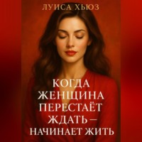 Луиса Хьюз. Когда женщина перестаёт ждать – начинает жить