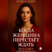 Луиса Хьюз. Когда женщина перестаёт ждать. Путь к себе и собственной силе