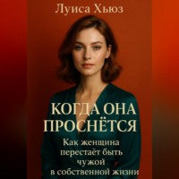 Луиса Хьюз. Когда она проснётся. Как женщина перестаёт быть чужой в собственной жизни