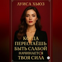 Луиса Хьюз. Когда перестаёшь быть слабой – начинается твоя сила