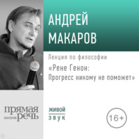 Андрей Макаров. Лекция «Рене Генон: Прогресс никому не поможет»