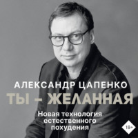 Александр Цапенко. Ты – желанная. Новая технология естественного похудения