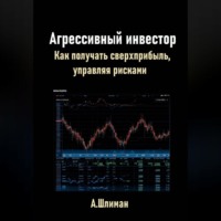 . Агрессивный инвестор. Как получать сверхприбыль, управляя рисками