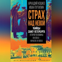 Иван Путилин. Страх над Невой. Убийцы Санкт-Петербурга второй половины XIX века – начала XX века