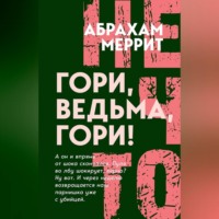 Абрахам Меррит. Гори, ведьма, гори!