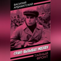 Василий Ардаматский. «Грант» вызывает Москву