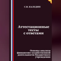 Сергей Каледин. Аттестационные тесты с ответами. Основы анализа финансово-хозяйственной деятельности бюджетного учреждения