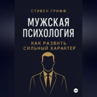 Стивен Грифф. Мужская психология. Как развить сильный характер