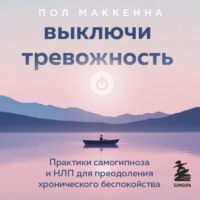 Пол Маккенна. Выключи тревожность. Практики самогипноза и НЛП для преодоления хронического беспокойства