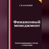 Сергей Каледин. Финансовый менеджмент. Аттестационные тесты с ответами