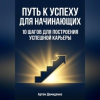 Артем Демиденко. Путь к успеху для начинающих: 10 шагов для построения успешной карьеры