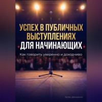 Артем Демиденко. Успех в публичных выступлениях для начинающих: Как говорить уверенно и доходчиво