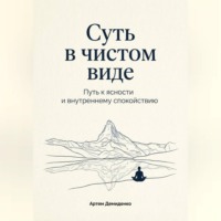 Артем Демиденко. Суть в чистом виде: Путь к ясности и внутреннему спокойствию
