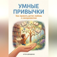 Артем Демиденко. Умные привычки: Как привить детям любовь к саморазвитию