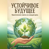 Артем Демиденко. Устойчивое будущее: Практические советы на каждый день